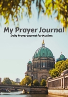 My Prayer Journal: Daily Prayer Journal for Muslims: Guide to Help you Pray 5 Times a Day and Keep Reading Quran & Daily Hadith 1692858874 Book Cover
