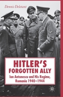 Hitler's Forgotten Ally: Ion Antonescu and His Regime, Romania, 1940 -1944 1349544019 Book Cover