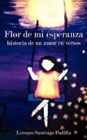 Flor de mi esperanza: historia de un amor en versos 1434329887 Book Cover