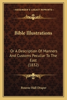 Bible Illustrations: Or A Description Of Manners And Customs Peculiar To The East 1120266866 Book Cover