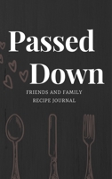 Passed Down: Friends and Family Recipe Journal 1716770394 Book Cover