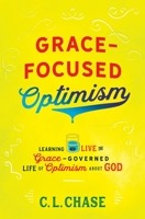 Grace-Focused Optimism: Learning to Live the Grace-Governed Life of Optimism about God 1527100421 Book Cover