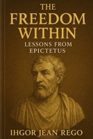 THE FREEDOM WITHIN: LESSONS FROM EPICTETUS (Stoic Pocket Book) B0F4HG19S7 Book Cover