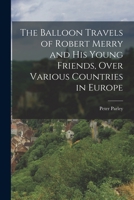 The Balloon Travels of Robert Merry and His Young Friends, Over Various Countries in Europe 9354363369 Book Cover