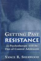 Getting Past Resistance with the Out-of-Control Adolescent 0765701499 Book Cover
