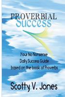 Proverbial Success: Your No Nonsense Guide to Success Based on the Book of Proverbs 1497305268 Book Cover