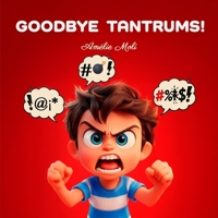 GOODBYE TANTRUMS!: 14 real-life situations and practical strategies to transform tantrums, outbursts, emotional meltdowns, and childhood rages into moments of calm, learning, and family connection. B0FLXD2WR2 Book Cover
