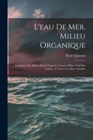 L'eau De Mer, Milieu Organique: Constance Du Milieu Marin Originel, Comme Milieu Vital Des Cellules, À Travers La Série Animale 1015402585 Book Cover