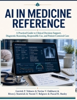 AI in Medicine Reference: A Practical Guide to Clinical Decision Support, Diagnostic Reasoning, Responsible Use, and Patient-Centered Care B0HC4FFGVH Book Cover