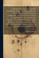 Geométrie Théorique Et Pratique Avec De Nombreuses Applications Au Dessin Linéaire, À L'architecture, À L'arpentage, Au Lever Des Plans, À La Gnomoniq 1022807897 Book Cover