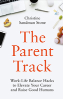 The Parent Track: Work-Life Balance Hacks to Elevate Your Career and Raise Good Humans 1634892933 Book Cover