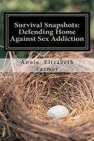 Survival Snapshots: Defending Home Against Sex Addiction 1466485337 Book Cover