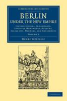 Berlin Under the New Empire, Vol. 1: Its Institutions, Inhabitants, Industry, Monuments, Museums, Social Life, Manners, and Amusements (Classic Reprint) 1357727313 Book Cover