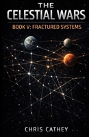 The Celestial Wars — Book V: Fractured Systems B0GNS6F758 Book Cover