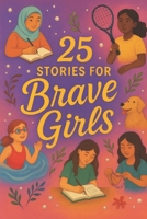 25 Stories for Brave Girls: Empowering Tales of Courage, Confidence, and Growth for Tween and Teen Girls B0FJFC11YJ Book Cover