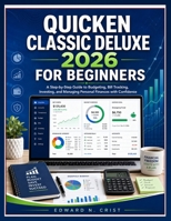 QUICKEN CLASSIC DELUXE 2026 FOR BEGINNERS: A Step-by-Step Guide to Budgeting, Bill Tracking, Investing, and Managing Personal Finances with Confidence (Edward N. Crist User Guide) B0H1WWKN1L Book Cover