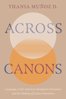 Across Canons: Language, Latin American Immigrant Literature, and the Making of Latinx Narratives 0816554730 Book Cover