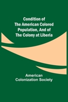 Condition of the American Colored Population, and of the Colony at Liberia 0526448814 Book Cover