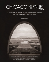 Chicago on the Nile: A Century of Work by the Epigraphic Survey of the University of Chicago 1614911169 Book Cover