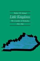 Little Kingdoms: The Counties of Kentucky, 1850-1891 0813153123 Book Cover