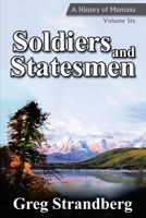 Soldiers and Statesmen: A History of Montana, Volume 6 (Montana History Series) 153692928X Book Cover