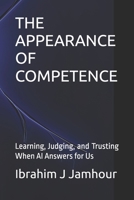 THE APPEARANCE OF COMPETENCE: Learning, Judging, and Trusting When AI Answers for Us B0H6KSGW31 Book Cover