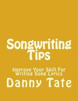 Songwriting Tips: Improve Your Skill For Writing Song Lyrics 1542858542 Book Cover