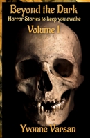 Beyond the Dark: Horror Stories to keep you awake Volume I 1387593196 Book Cover