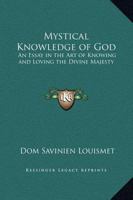 Mystical Knowledge of God: An Essay in the Art of Knowing and Loving the Divine Majesty 1016952910 Book Cover