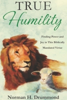 True Humility: Finding Power and Joy in This Biblically Mandated Virtue B0BMTBF6JD Book Cover