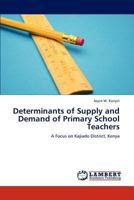 Determinants of Supply and Demand of Primary School Teachers: A Focus on Kajiado District, Kenya 3845444185 Book Cover