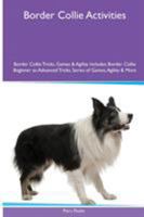 Border Collie Activities Border Collie Tricks, Games & Agility. Includes: Border Collie Beginner to Advanced Tricks, Series of Games, Agility and More 1535082771 Book Cover