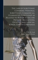 The law of Suretyship, Covering Personal Suretyship, Commercial Guaranties, Suretyship as Related to Bonds to Secure Private Obligations, Official and Judicial Bonds, Surety Companies 1240128010 Book Cover