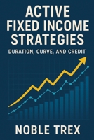 Active Fixed Income Strategies: Duration, Curve, and Credit B0GF34K6X5 Book Cover
