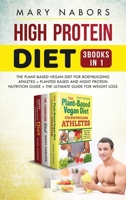 High Protein Diet (3 Books in 1): The Plant-Based Vegan Diet for Bodybuilding Athletes + Planted Based and Hight Protein Nutrition Guide + The Ultimate Guide for Weight Loss B0857BRCCH Book Cover