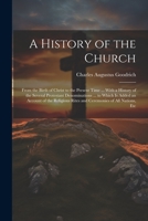 A History of the Church: From the Birth of Christ to the Present Time ... With a History of the Several Protestant Denominations ... to Which Is Added ... Rites and Ceremonies of All Nations, Etc 1021745901 Book Cover