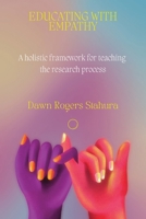Educating With Empathy: A Holistic Framework for Teaching the Research Process 1634001729 Book Cover