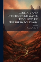 Geology and Underground Water Resources of Northern Louisiana 1246519399 Book Cover