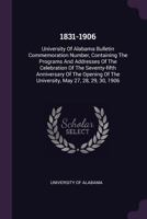 1831-1906: University of Alabama Bulletin Commemoration Number, Containing the Programs and Addresses of the Celebration of the Seventy-Fifth Anniversary of the Opening of the University, May 27, 28,  1378353889 Book Cover