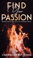 Find Your Passion: Discover Purpose and Live the Life of Your Wildest Dreams 1735877638 Book Cover