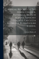 Annual Reports Of The Hindu College, Patshalla, Branch School, Sanscrit College, Calcutta Mudrussa, Russapuglah School 1021528919 Book Cover