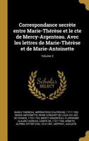 Marie-Antoinette: Correspondance Secrète Entre Marie-Thérèse Et Le Cte De Mercy-Argenteau, Avec Les Lettres De Marie-Thérèse Et De Marie 1019308451 Book Cover