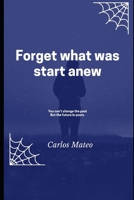 Forget what was start anew: You can't change the past But the future is your B0954YTYHF Book Cover