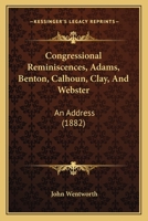 Congressional Reminiscences, Adams, Benton, Calhoun, Clay, And Webster: An Address 143681197X Book Cover