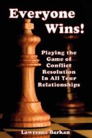 Everyone Wins! Playing The Game Of Conflict Resolution In All Your Relationships 0911041699 Book Cover