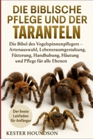 DIE BIBLISCHE PFLEGE UND DER BESITZ DER TARANTELN: Die Bibel des Vogelspinnenpflegers – Artenauswahl, Lebensraumgestaltung, Fütterung, Handhabung, Häutung und Pflege für alle Ebenen (German Edition) B0FMRPK25Y Book Cover
