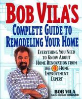 Bob Vila's Complete Guide to Remodeling Your Home: Everything You Need To Know About Home Renovation From The #1 Home Improvement Expert 0380976730 Book Cover