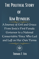 The Political Story of Kim Reynolds: A Journey of Grit and Grace: From Iowa’s First Female Governor to a National Conservative Voice Who Led and Left on Her Own Terms B0F53DFYHW Book Cover