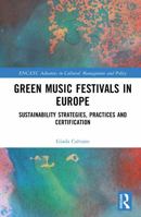 Green Music Festivals in Europe: Sustainability Strategies, Practices and Certification (ENCATC Advances in Cultural Management and Policy) 104130515X Book Cover