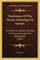 Vindication Of The Mosaic Ethnology Of Europe: Primitive Or Japhetic Europe, Its Race, Language And Topography 1437361307 Book Cover